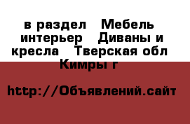  в раздел : Мебель, интерьер » Диваны и кресла . Тверская обл.,Кимры г.